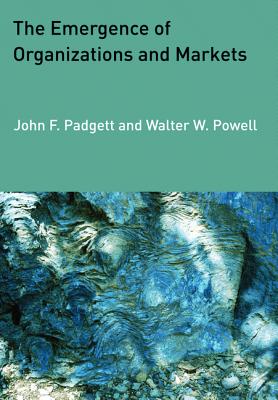 The Emergence of Organizations and Markets - Padgett, John F., and Powell, Walter W.