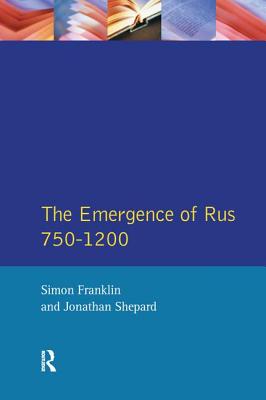 The Emergence of Rus 750-1200 - Franklin, Simon, and Shepard, Jonathan
