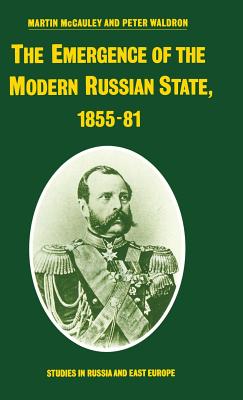 The Emergence of the Modern Russian State, 1855-81 - McCauley, Martin, and Waldron, Peter