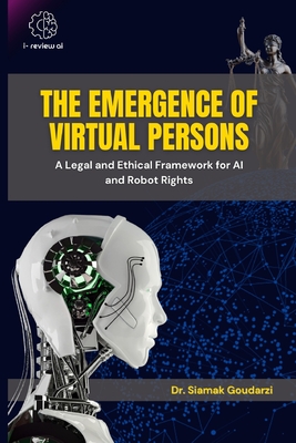 The Emergence of Virtual Persons: A Legal and Ethical Framework for AI and Robot Rights - Goudarzi, Siamak