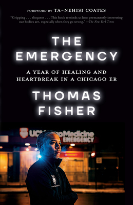 The Emergency: A Year of Healing and Heartbreak in a Chicago Er - Fisher, Thomas, and Coates, Ta-Nehisi (Foreword by)