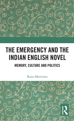 The Emergency and the Indian English Novel: Memory, Culture and Politics - Merivirta, Raita