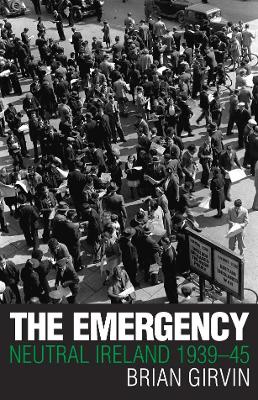 The Emergency: Neutral Ireland 1939-45 - Girvin, Brian, Dr.