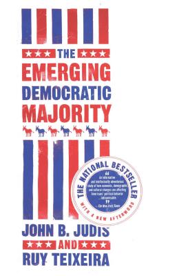 The Emerging Democratic Majority - Judis, John B, and Teixeira, Ruy