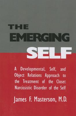The Emerging Self: A Developmental,.Self, And Object Relatio: A Developmental Self & Object Relations Approach To The Treatment Of The Closet Narcissistic Disorder of the Self - Masterson, M.D., James F.