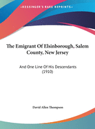 The Emigrant Of Elsinborough, Salem County, New Jersey: And One Line Of His Descendants (1910)