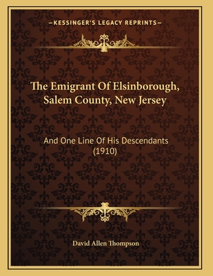 The Emigrant of Elsinborough, Salem County, New Jersey: And One Line of His Descendants (1910) - Thompson, David Allen