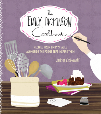 The Emily Dickinson Cookbook: Recipes from Emily's Table Alongside the Poems That Inspire Them - Osborne, Arlyn
