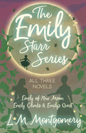 The Emily Starr Series; All Three Novels;Emily of New Moon, Emily Climbs and Emily's Quest
