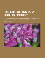 The Emir of Bokhara and His Country; Journeys and Studies in Bokhara (with a Chapter on My Voyage on the Amu Darya to Khiva)