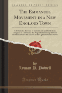 The Emmanuel Movement in a New England Town: A Systematic Account of Experiments and Reflections Designed to Determine the Proper Relationship Between the Minister and the Doctor in the Light of Modern Needs (Classic Reprint)