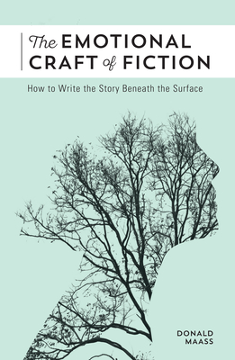 The Emotional Craft of Fiction: How to Write the Story Beneath the Surface - Maass, Donald