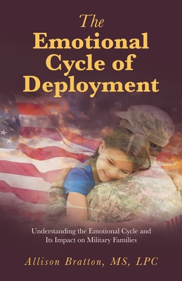 The Emotional Cycle of Deployment: Understanding the Emotional Cycle and Its Impact on Military Families - Bratton Lpc, Allison, Ms.