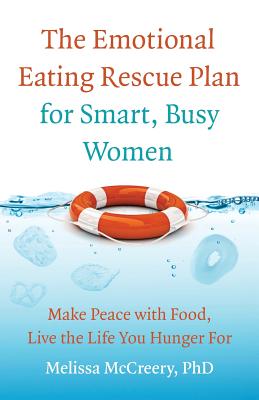 The Emotional Eating Rescue Plan for Smart, Busy Women: Make Peace with Food, Live the Life You Hunger for - McCreery Phd, Melissa