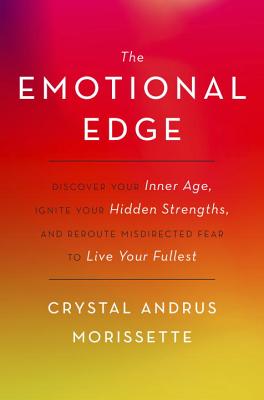 The Emotional Edge: Discover Your Inner Age, Ignite Your Hidden Strengths, and Reroute Misdirected Fear to Live Your Fullest - Morissette, Crystal Andrus