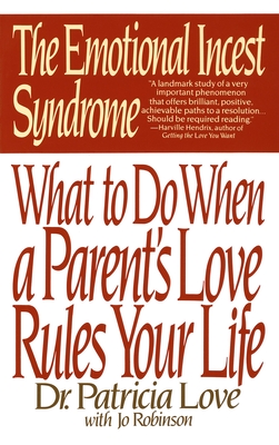 The Emotional Incest Syndrome: What to Do When a Parent's Love Rules Your Life - Love, Patricia, and Robinson, Jo (Contributions by)