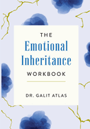 The Emotional Inheritance Workbook: A Therapist's Guide to Breaking the Cycle