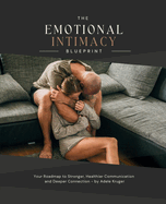 The Emotional Intimacy Blueprint: Your Guide to A Deeper, Lasting Connection in Your Relationship