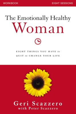 The Emotionally Healthy Woman Workbook: Eight Things You Have to Quit to Change Your Life - Scazzero, Geri, and Scazzero, Peter