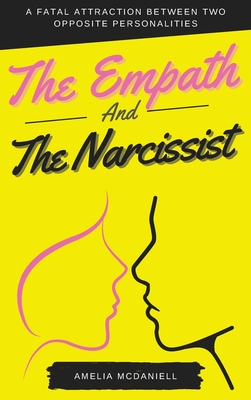 The Empath And The Narcissist: A Fatal Attraction Between Two Opposite Personalities - McDaniell, Amelia