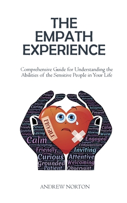 The Empath Experience: Comprehensive Guide for Understanding the Abilities of the Sensitive People in Your Life - Norton, Andrew