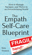 The Empath Self-Care Blueprint: How to Manage, Navigate, and Thrive in an Overwhelming World