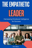 The Empathetic Leader: Harnessing Emotional Intelligence for Success