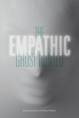 The Empathic Ghost Hunter - Comerford, Bety, and Wilson, Steve