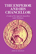 The Emperor and His Chancellor: A Study of the Imperial Chancellery under Gattinara - Headley, John M.