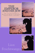 The Emperor and His Jew: Vol. 3 of the Trilogy of Historical Novels on Josephus, Imperial Rome, and Judea - Feuchtwanger, Lion