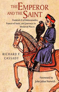 The Emperor and the Saint: Frederick II of Hohenstaufen, Francis of Assisi, and Journeys to Medieval Places