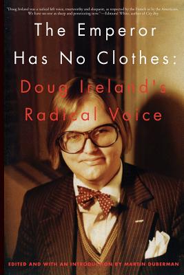 The Emperor Has No Clothes: The Radical Voice of Doug Ireland - Duberman, Martin