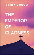 The Emperor of Gladness: A gripping tale of courage, destiny, and the eternal struggle between what is and what must be.