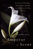 The Emperor of Scent: A Story of Perfume, Obsession and the Last Mystery of the Senses - Burr, Chandler