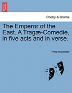 The Emperor of the East. a Trag -Comedie, in Five Acts and in Verse. - Massinger, Philip