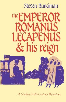 The Emperor Romanus Lecapenus and His Reign: A Study of Tenth-Century Byzantium - Runciman, Steven, Sir
