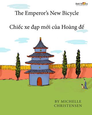 The Emperor's New Bicycle: Chi c Xe   p M i C a Hoang    Babl Children's Books in Vietnamese and English - Christensen, Michelle, and Books, Bab L