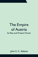 The Empire of Austria; Its Rise and Present Power