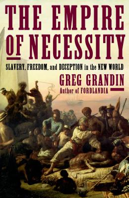 The Empire of Necessity: Slavery, Freedom, and Deception in the New World - Grandin, Greg