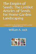 The Empire of Seeds: The Listbot Articles of Seeds for Home Garden Landscaping: Companion to the Empire of Trees: Listbot Articles of Trees