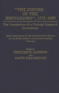The Empire of the Bretaignes, 1175-1688: The Foundations of a Colonial System of Government: Select Documents on the Constitutional History of The British Empire and Commonwealth, Volume I