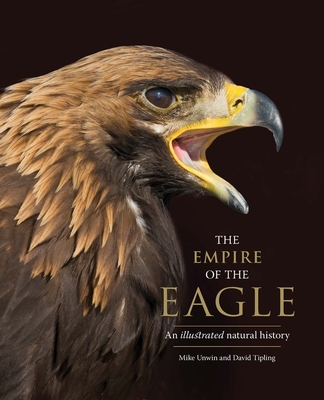 The Empire of the Eagle: An Illustrated Natural History - Unwin, Mike, and Tipling, David