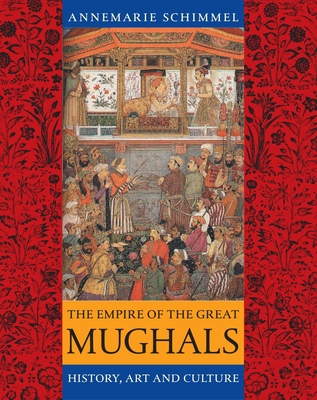 The Empire of the Great Mughals: History, Art and Culture - Schimmel, Annemarie