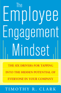 The Employee Engagement Mindset: The Six Drivers for Tapping Into the Hidden Potential of Everyone in Your Company