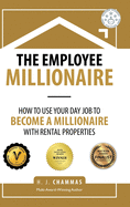 The Employee Millionaire: How to Use Your Day Job to Become a Millionaire with Rental Properties