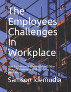 The Employees Challenges In Workplace: How To Overcome Challenged And Other Types Of Challenges Without Using Medications