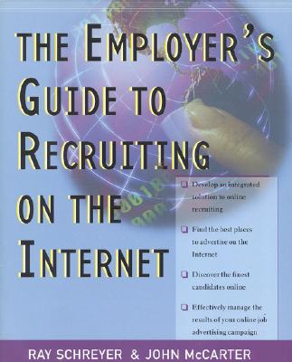 The Employer's Guide to Recruiting on the Internet - Schreyer, Ray, and McCarter, John