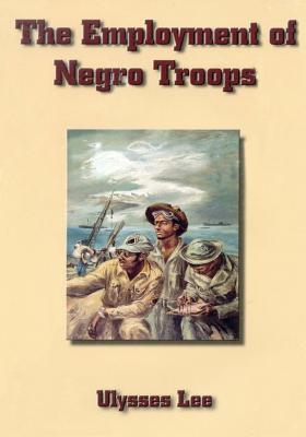 The Employment of Negro Troops - Center of Military History United States, and Lee, Ulysses