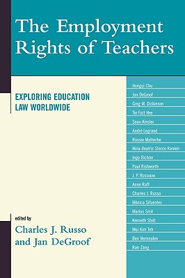 The Employment Rights of Teachers: Exploring Education Law Worldwide - Russo, Charles J (Editor), and Degroof, Jan (Editor), and Chu, Hongqi (Contributions by)
