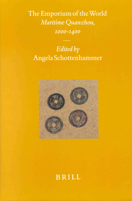 The Emporium of the World: Maritime Quanzhou, 1000--1400 - Schottenhammer, Angela (Editor)